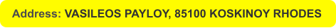 Address: VASILEOS PAYLOY, 85100 KOSKINOY RHODES
